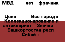 1.1) МВД - 200 лет ( фрачник) › Цена ­ 249 - Все города Коллекционирование и антиквариат » Значки   . Башкортостан респ.,Сибай г.